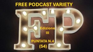 FREE PODCAST VARIETY – TERZA EDIZIONE: PUNTATA N. 4 (54)